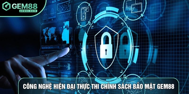 Công nghệ hiện đại thực thi chính sách bảo mật Gem88