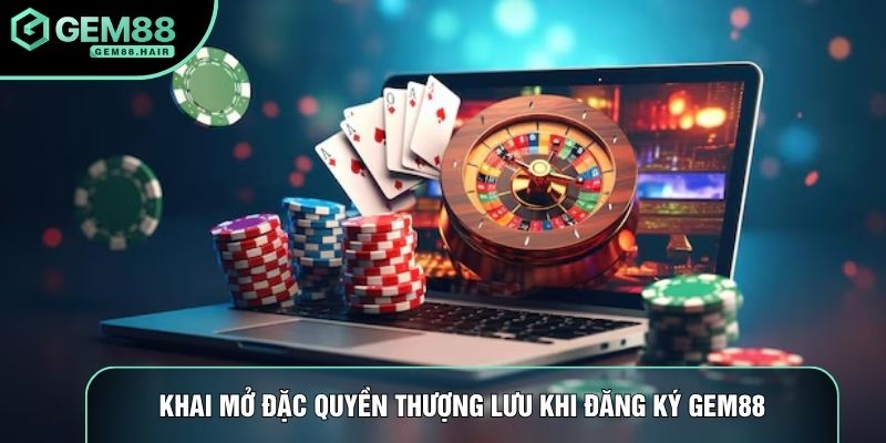 Khai mở đặc quyền thượng lưu khi đăng ký Gem88
