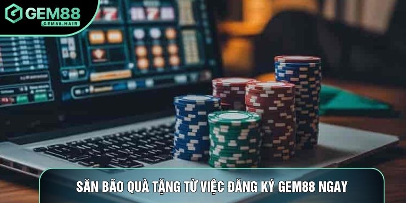 Săn bão quà tặng từ việc đăng ký Gem88 ngay