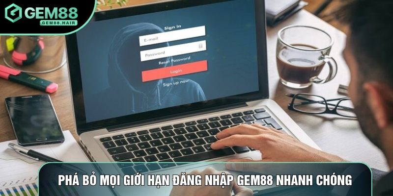 Phá bỏ mọi giới hạn đăng nhập Gem88 nhanh chóng