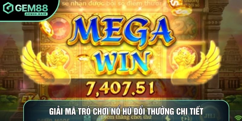 Giải mã trò chơi nổ hũ đổi thưởng chi tiết