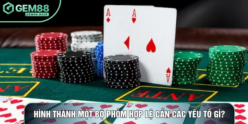 Hình thành một bộ phỏm hợp lệ cần các yếu tố gì?