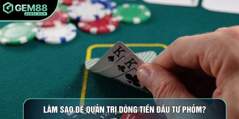 Làm sao để quản trị dòng tiền đầu tư phỏm?