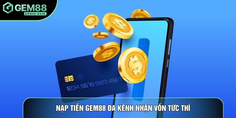 Nạp tiền Gem88 đa kênh nhận vốn tức thì