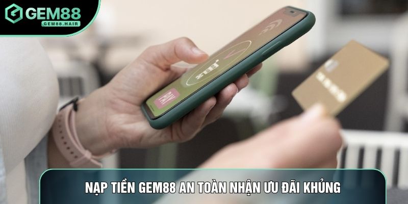 Nạp tiền Gem88 an toàn nhận ưu đãi khủng