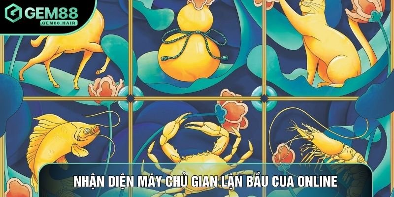Nhận diện máy chủ gian lận bầu cua online