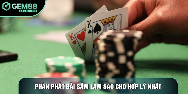 Phân phát bài sâm làm sao cho hợp lý nhất