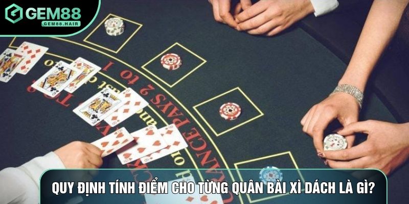 Quy định tính điểm cho từng quân bài xì dách là gì?