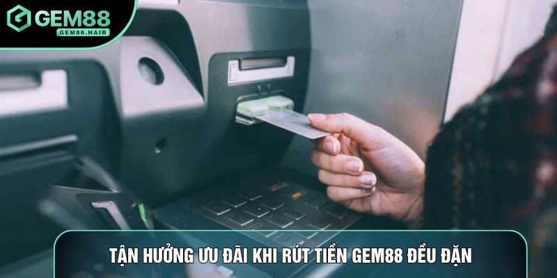 Tận hưởng ưu đãi khi rút tiền Gem88 đều đặn