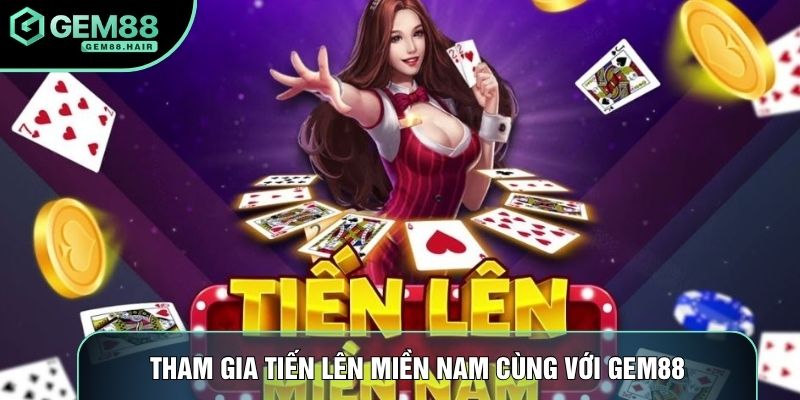 Tham gia tiến lên miền Nam cùng với Gem88