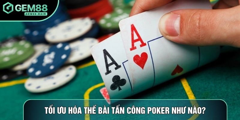 Tối ưu hóa thế bài tấn công poker như nào?